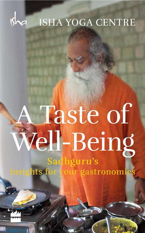 A Taste of Well-Being: Sadhguru's Insights for Your Gastronomics